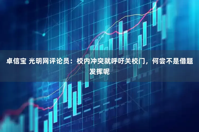 卓信宝 光明网评论员：校内冲突就呼吁关校门，何尝不是借题发挥呢
